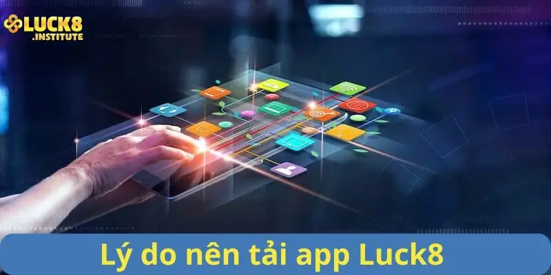 Ly-do-nen-tai-app-Luck8-de-tham-gia-ca-cuoc-hieu-qua